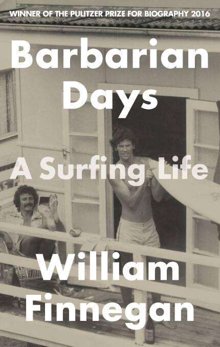 Barbarian Days: A Surfing Life, is published by Hachette Australia. William Finnegan is a guest of Newcastle Writer’s Festival on August 3, at Byron Writers Festival from August 5-7, and Adelaide Writers' Week.