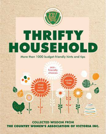 Thrifty Household: More than 1000 budget-friendly hints and tips, Collected wisdom from the Country Women's Association of Victoria, Inc. Murdoch Books. $24.99.